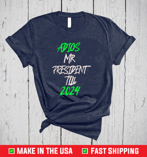 ADIOS MR.PRESIDENT TILL 2024 T-Shirt