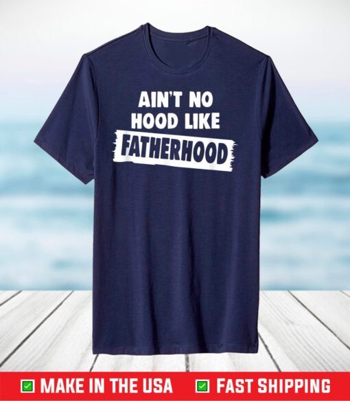 Ain't No Hood Like Fatherhood New Dad Fathers Day 2021 T-Shirt