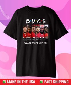 BUCS Friends I'll Be There For You tshirt , Tampa Bay Buccaneers Tampa Bay Lightning Tampa Bay Rays Gift T-Shirt