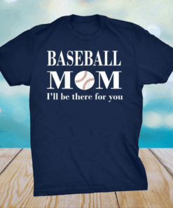 Baseball Mom I'll be there for you Mothers day tees grandma T-Shirt