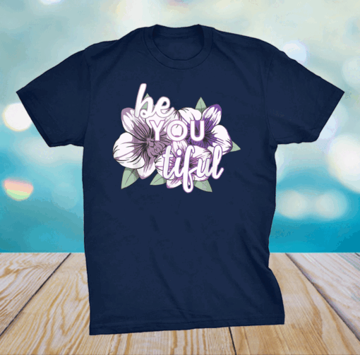 Be You Tiful for an Empower Girl Shirt