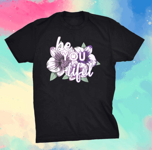 Be You Tiful for an Empower Girl Shirt