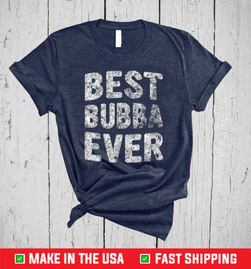 Best Bubba Ever Shirt Funny Christmas Father's Day T-Shirt