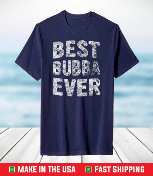 Best Bubba Ever Shirt Funny Christmas Gift Father's Day T-Shirt