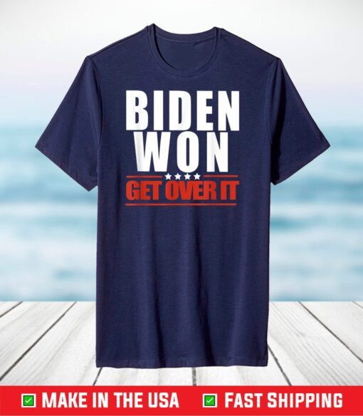 Biden Won get over it 2021 T-Shirt