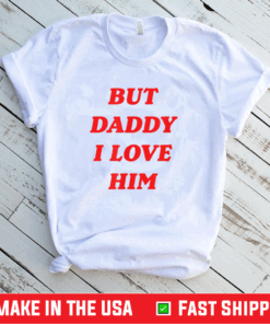 But Daddy I Love Him Shirt Style Party T-Shirt