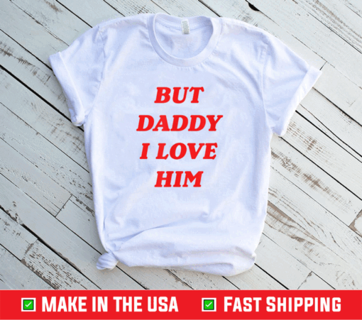 But Daddy I Love Him Shirt Style Party T-Shirt