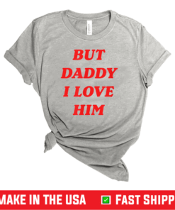 But Daddy I Love Him Shirt Style Party T-Shirt