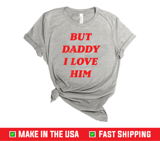 But Daddy I Love Him Shirt Style Party T-Shirt