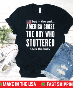But In The End America Chose The Boy Who Stuttered T-Shirt