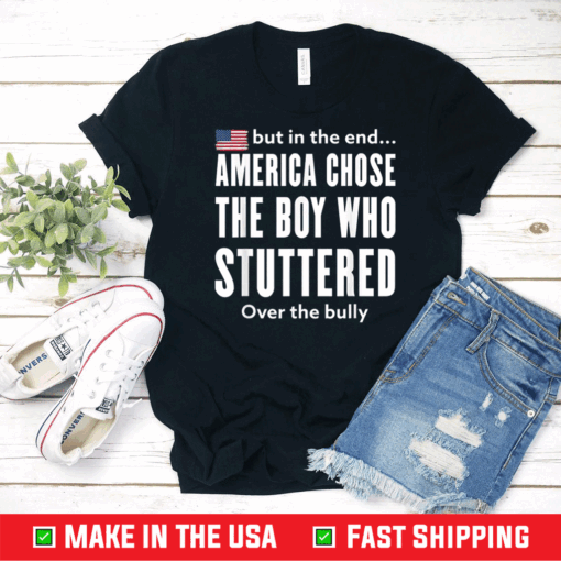 But In The End America Chose The Boy Who Stuttered T-Shirt