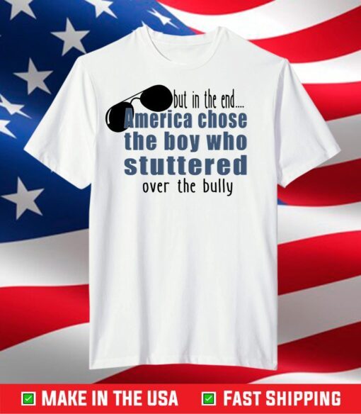 But in the End America chose the boy who stuttered over the bully T-Shirt