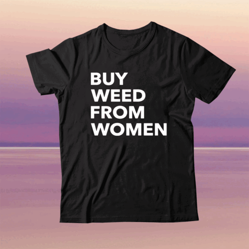 Buy weed from women tee shirt