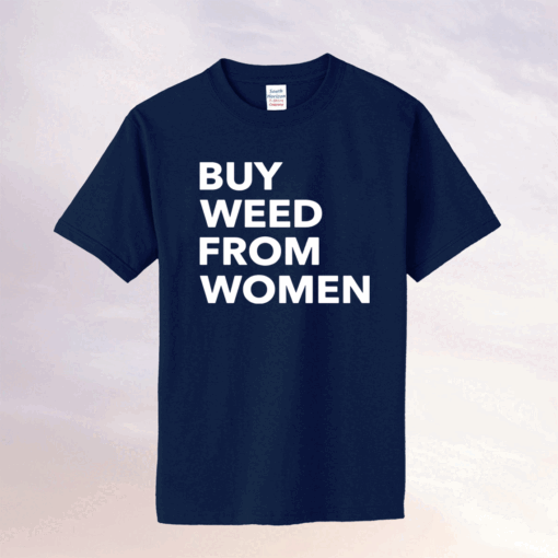 Buy weed from women tee shirt