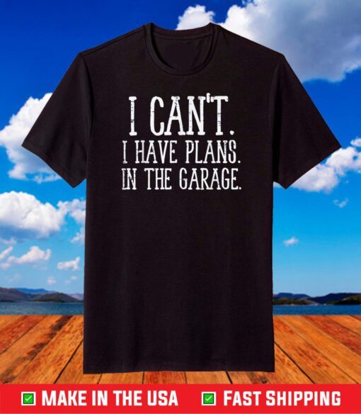 Cant I Have Plans Garage Funny Fathers Day Dad T-Shirt