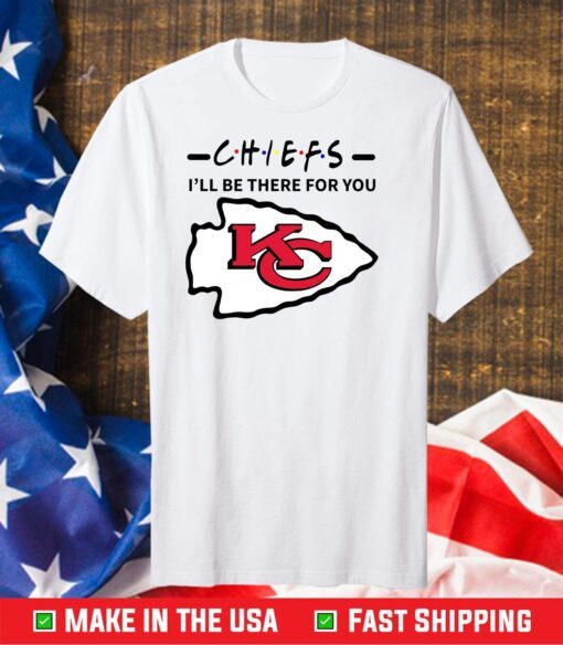 Chiefs I Will Be There For You,Kansas City Chiefs,Chiefs Football Team Classic T-Shirt