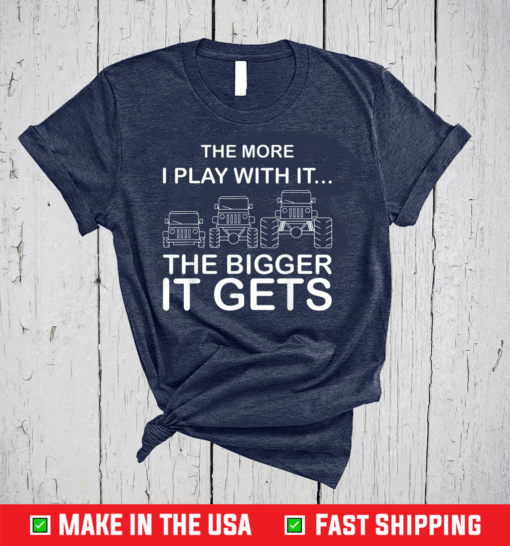 Cool The More I Play With It...The Bigger It Gets T-Shirt
