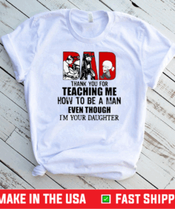 Dad Thank You For Teaching Me How To Be A Man Even Though Im Your Daughter Shirt