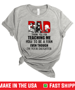 Dad Thank You For Teaching Me How To Be A Man Even Though Im Your Daughter Shirt