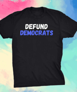 Defund Democrats Conservative Republican Anti-Liberal Trump T-Shirt