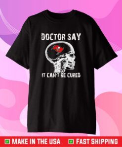 Doctor Say It cannot Be Cured Tampa Bay Buccaneers Gift T-Shirts