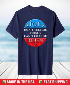 Don't Tell Me Things Can't Change Joe Biden Inaugural Speech T-Shirt