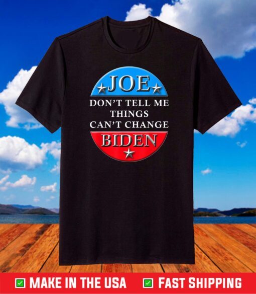 Don't Tell Me Things Can't Change Joe Biden Inaugural Speech T-Shirt