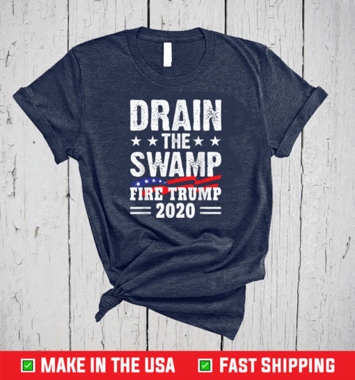 Drain The Swamp FIRE TRUMP 2020 Funny Anti Trump T-Shirt