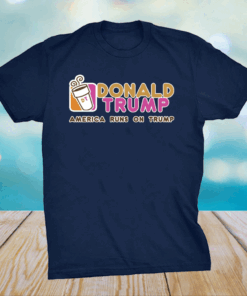 Dunkin Donut Donald Trump America runs on Trump shirt