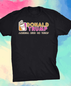 Dunkin Donut Donald Trump America runs on Trump shirt