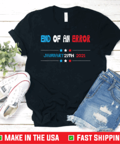 End Of An Error January 20th 2021 Anti-Trump Democrats Official T-Shirt