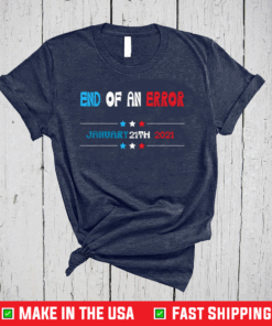 End Of An Error January 20th 2021 Anti-Trump Democrats Official T-Shirt