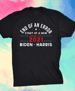 End Of An Error January 20th 2021 Biden Harris Inauguration T-Shirt