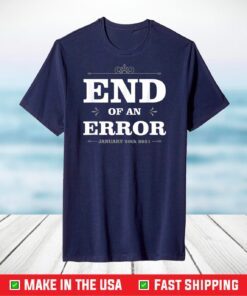 End Of An Error January 20th 2021 Funny Inauguration T-Shirt