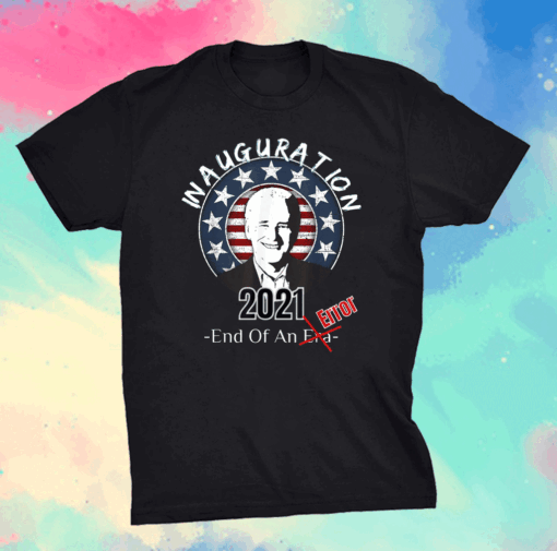 End Of An Error January 20th 2021 Joe Biden US President T-Shirt