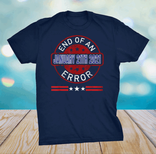 End Of An Error January 20th 2021 US President T-Shirt