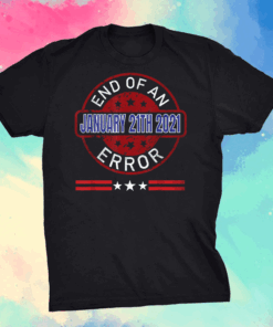 End Of An Error January 20th 2021 US President T-Shirt