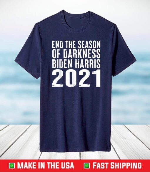 End the season of darkness Biden Harris 2021 Political Quote T-Shirt