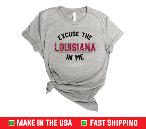 Excuse Louisiana In Me Shirt