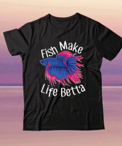 Fish make life betta tee shirt