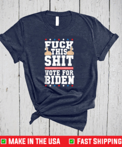 Fuck This Shit Vote for Joe Biden President Election Joe Biden Shirt