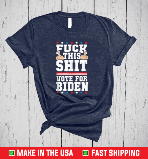 Fuck This Shit Vote for Joe Biden President Election Joe Biden Shirt