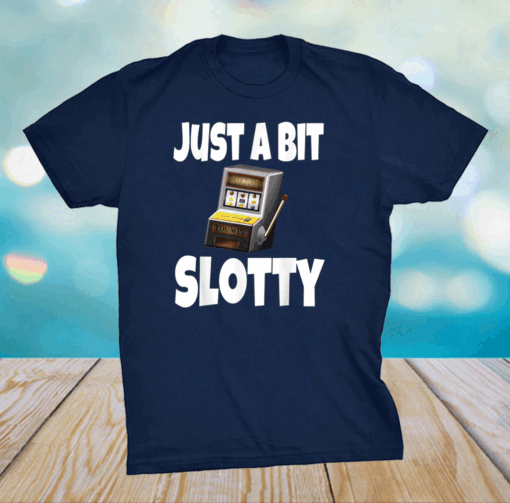 Funny Just A Bit Slotty Gambling Gambler Slot Machine Shirt