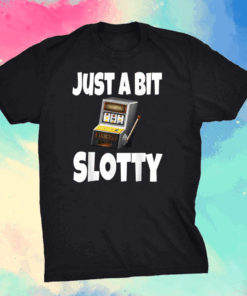 Funny Just A Bit Slotty Gambling Gambler Slot Machine Shirt