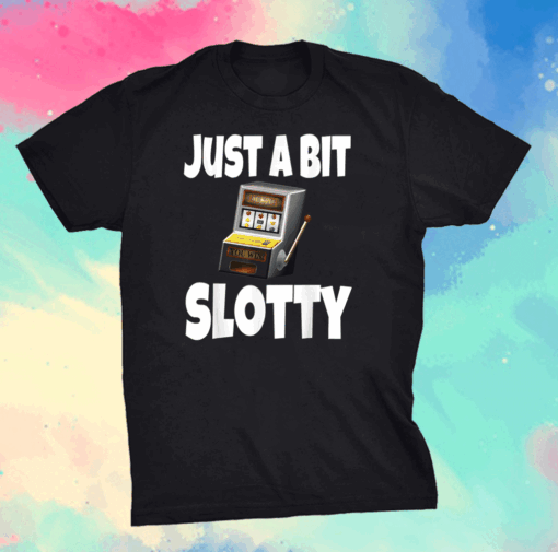 Funny Just A Bit Slotty Gambling Gambler Slot Machine Shirt