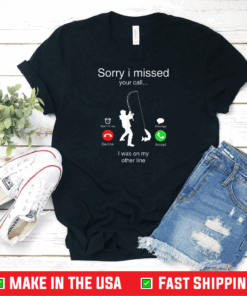 Funny Sorry I Missed Your Call Was On Other Line Men Fishing T-Shirt