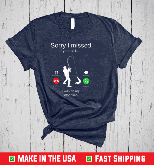 Funny Sorry I Missed Your Call Was On Other Line Men Fishing T-Shirt