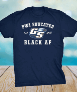 GS Pwi Educated But Still Black Af shirt