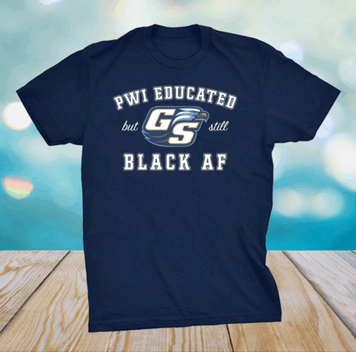 GS Pwi Educated But Still Black Af shirt