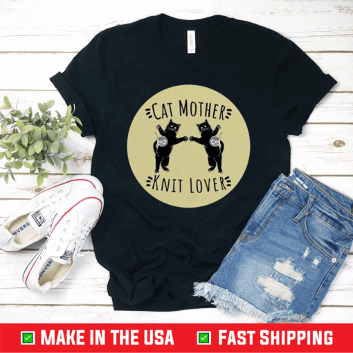 Good Cat Mother Knit Lover Perfect Funny Cat And Knitting Lovers Gift Idea Frontline Warrior Nurse T-Shirt